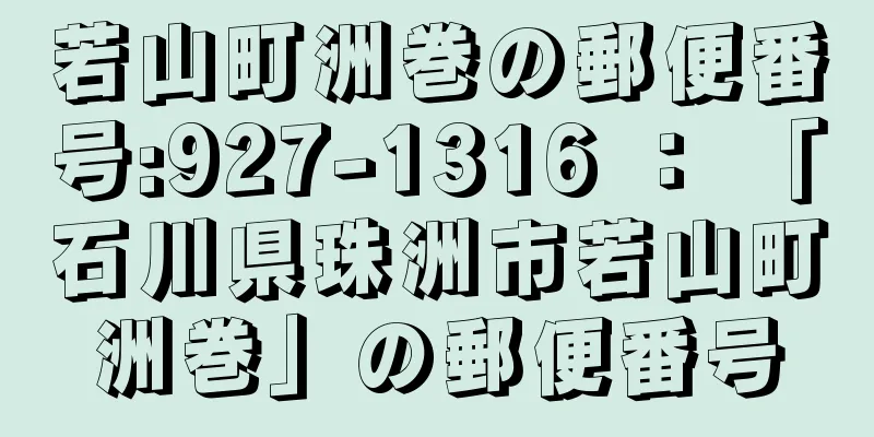 若山町洲巻の郵便番号:927-1316 ： 「石川県珠洲市若山町洲巻」の郵便番号