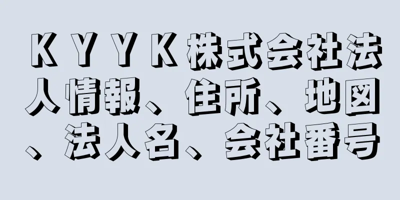 ＫＹＹＫ株式会社法人情報、住所、地図、法人名、会社番号