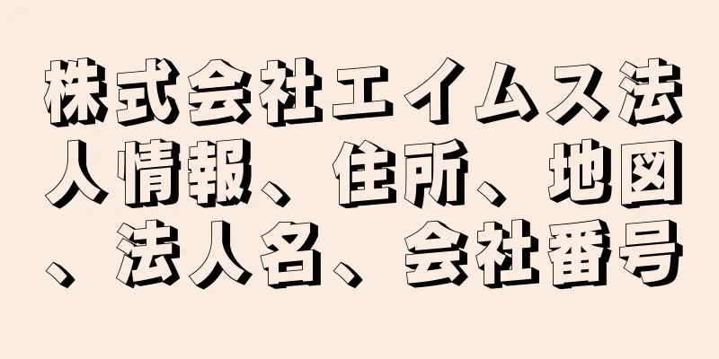 株式会社エイムス法人情報、住所、地図、法人名、会社番号