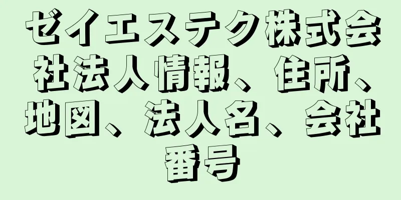 ゼイエステク株式会社法人情報、住所、地図、法人名、会社番号