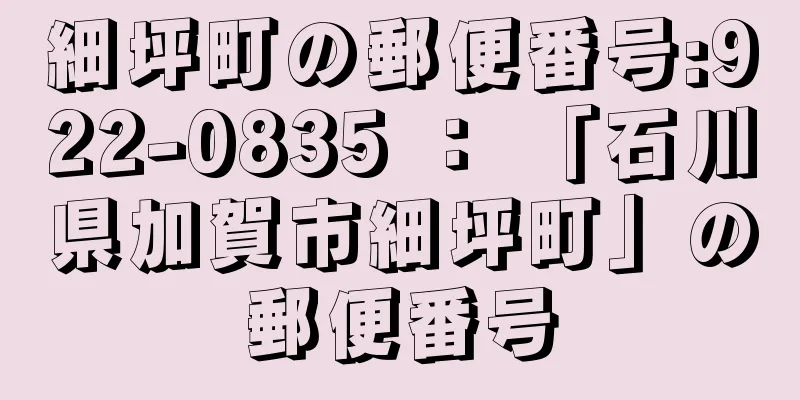 細坪町の郵便番号:922-0835 ： 「石川県加賀市細坪町」の郵便番号