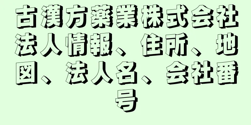 古漢方薬業株式会社法人情報、住所、地図、法人名、会社番号