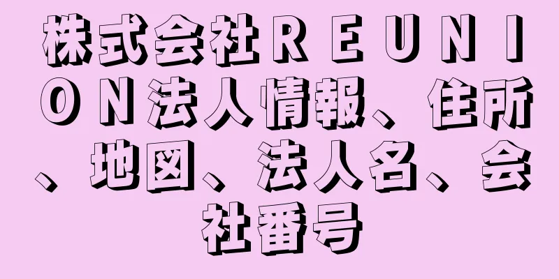 株式会社ＲＥＵＮＩＯＮ法人情報、住所、地図、法人名、会社番号