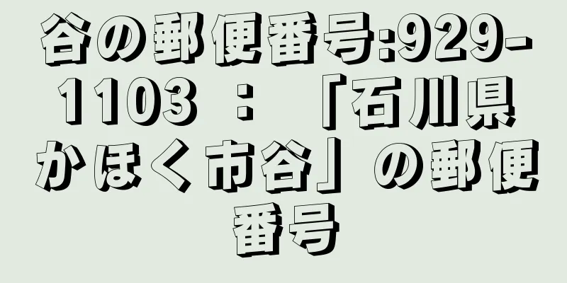 谷の郵便番号:929-1103 ： 「石川県かほく市谷」の郵便番号