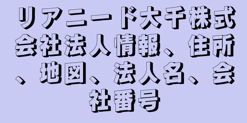 リアニード大千株式会社法人情報、住所、地図、法人名、会社番号