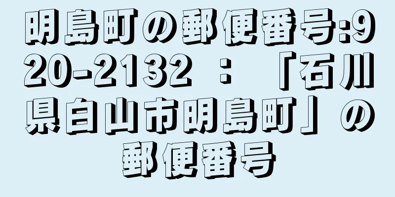 明島町の郵便番号:920-2132 ： 「石川県白山市明島町」の郵便番号