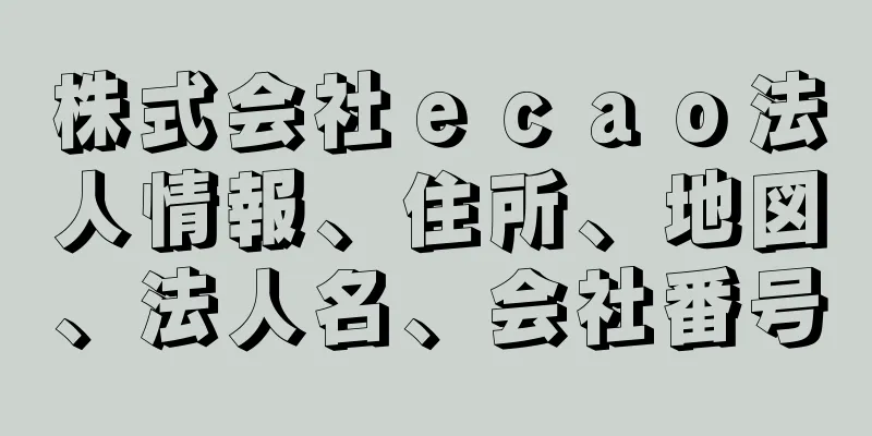 株式会社ｅｃａｏ法人情報、住所、地図、法人名、会社番号
