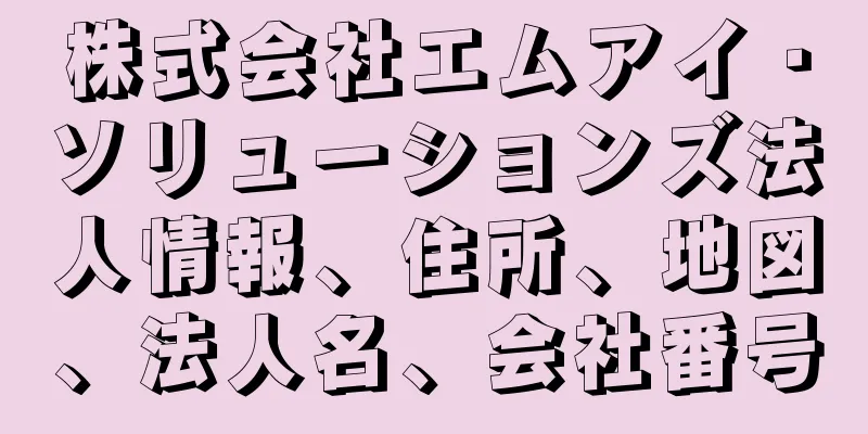 株式会社エムアイ・ソリューションズ法人情報、住所、地図、法人名、会社番号