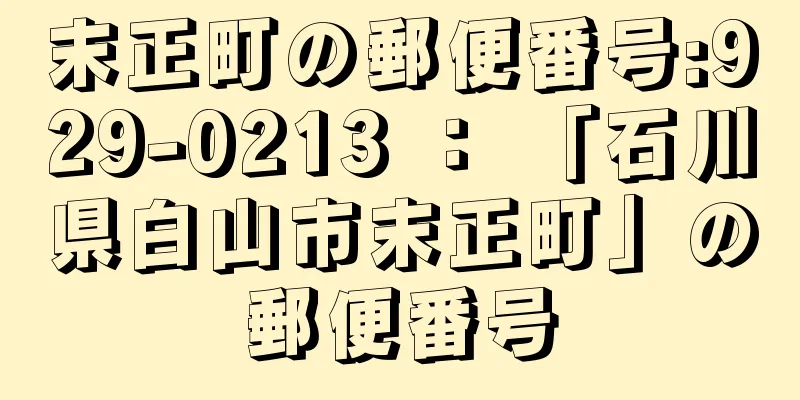 末正町の郵便番号:929-0213 ： 「石川県白山市末正町」の郵便番号