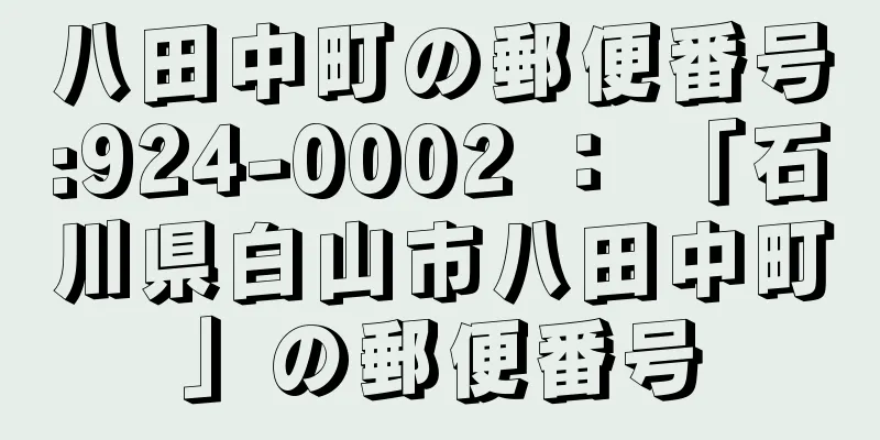 八田中町の郵便番号:924-0002 ： 「石川県白山市八田中町」の郵便番号