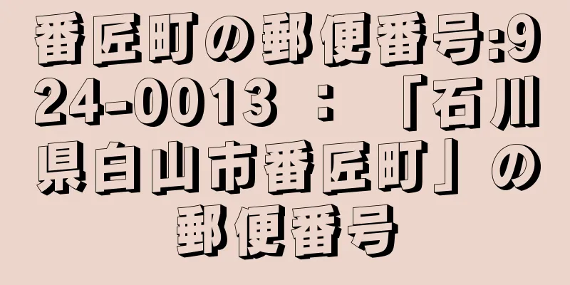 番匠町の郵便番号:924-0013 ： 「石川県白山市番匠町」の郵便番号