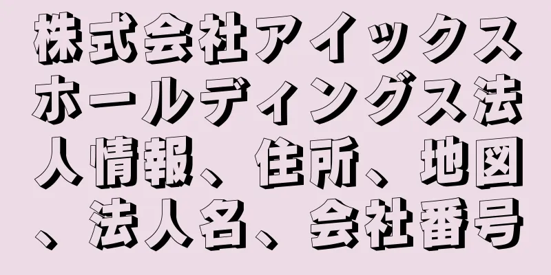 株式会社アイックスホールディングス法人情報、住所、地図、法人名、会社番号
