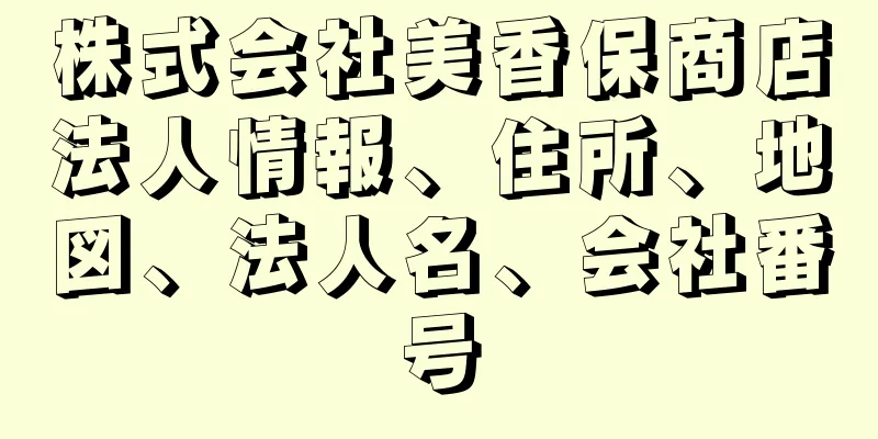 株式会社美香保商店法人情報、住所、地図、法人名、会社番号