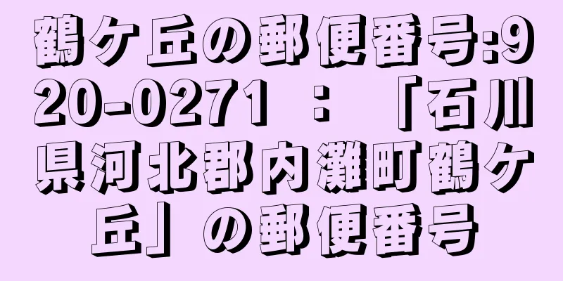 鶴ケ丘の郵便番号:920-0271 ： 「石川県河北郡内灘町鶴ケ丘」の郵便番号