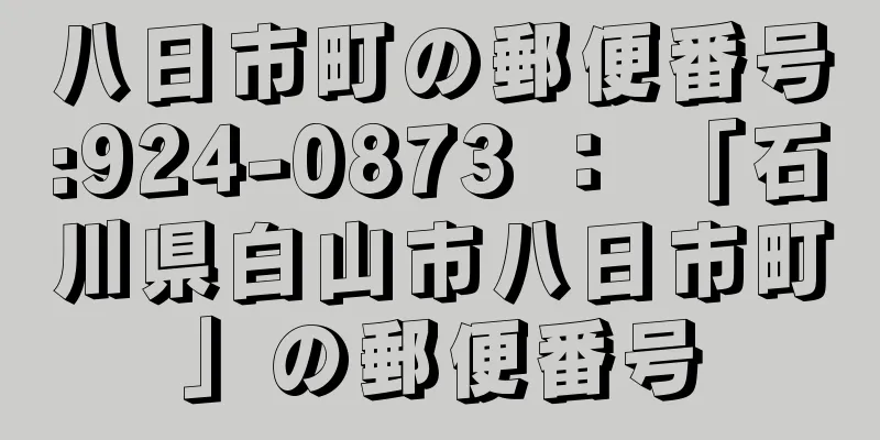 八日市町の郵便番号:924-0873 ： 「石川県白山市八日市町」の郵便番号