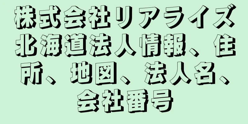 株式会社リアライズ北海道法人情報、住所、地図、法人名、会社番号