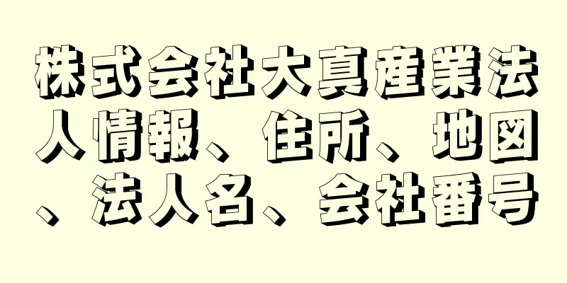 株式会社大真産業法人情報、住所、地図、法人名、会社番号