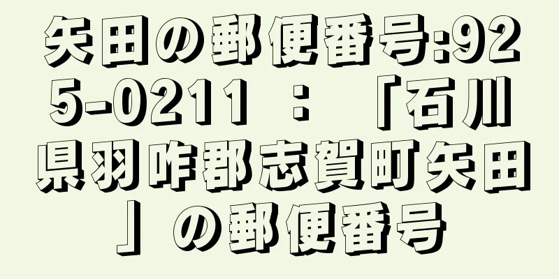 矢田の郵便番号:925-0211 ： 「石川県羽咋郡志賀町矢田」の郵便番号