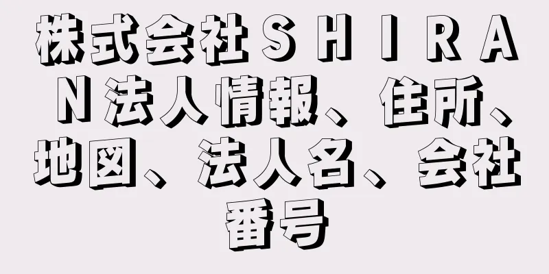 株式会社ＳＨＩＲＡＮ法人情報、住所、地図、法人名、会社番号