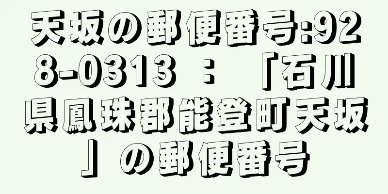 天坂の郵便番号:928-0313 ： 「石川県鳳珠郡能登町天坂」の郵便番号