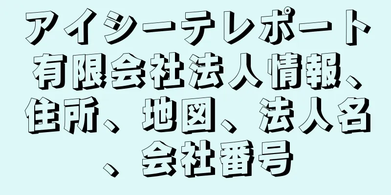 アイシーテレポート有限会社法人情報、住所、地図、法人名、会社番号