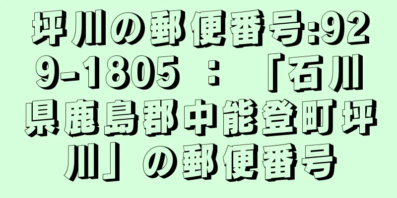 坪川の郵便番号:929-1805 ： 「石川県鹿島郡中能登町坪川」の郵便番号