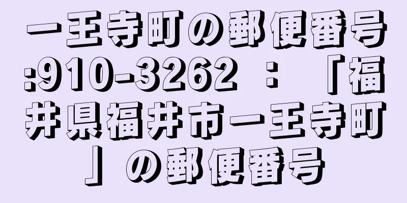 一王寺町の郵便番号:910-3262 ： 「福井県福井市一王寺町」の郵便番号
