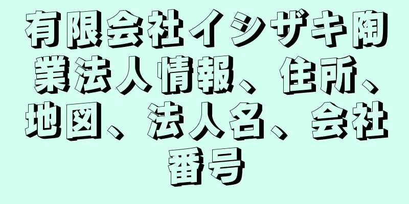 有限会社イシザキ陶業法人情報、住所、地図、法人名、会社番号