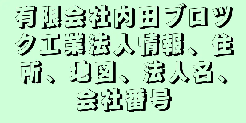 有限会社内田ブロツク工業法人情報、住所、地図、法人名、会社番号