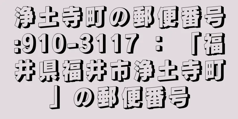 浄土寺町の郵便番号:910-3117 ： 「福井県福井市浄土寺町」の郵便番号