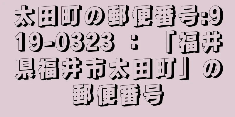 太田町の郵便番号:919-0323 ： 「福井県福井市太田町」の郵便番号