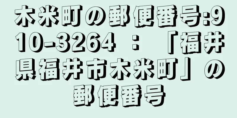 木米町の郵便番号:910-3264 ： 「福井県福井市木米町」の郵便番号
