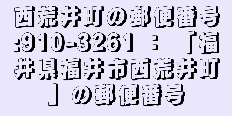 西荒井町の郵便番号:910-3261 ： 「福井県福井市西荒井町」の郵便番号