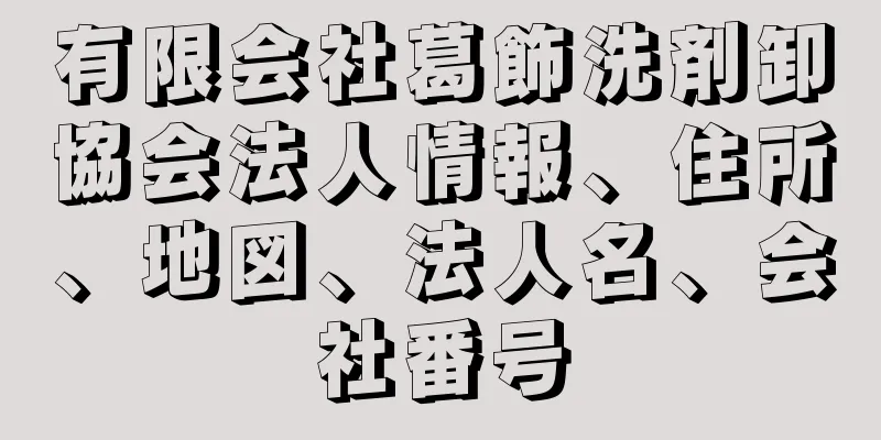 有限会社葛飾洗剤卸協会法人情報、住所、地図、法人名、会社番号