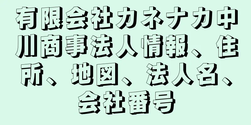 有限会社カネナカ中川商事法人情報、住所、地図、法人名、会社番号