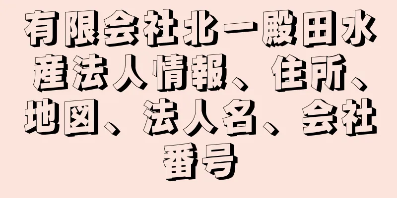 有限会社北一殿田水産法人情報、住所、地図、法人名、会社番号
