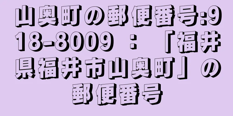 山奥町の郵便番号:918-8009 ： 「福井県福井市山奥町」の郵便番号