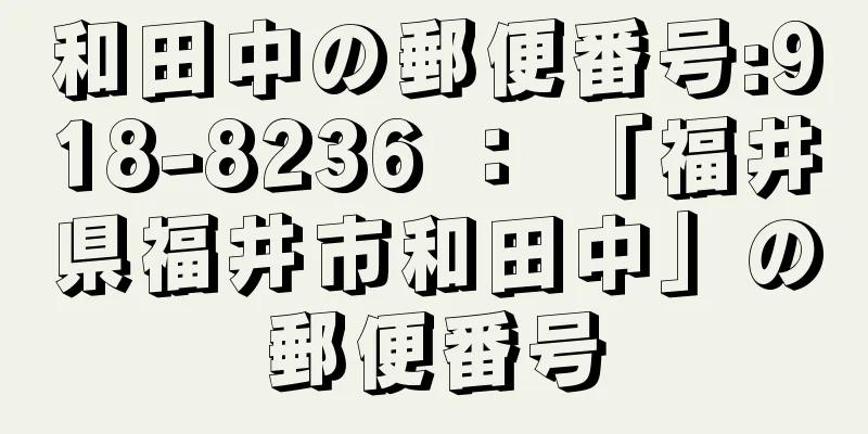 和田中の郵便番号:918-8236 ： 「福井県福井市和田中」の郵便番号