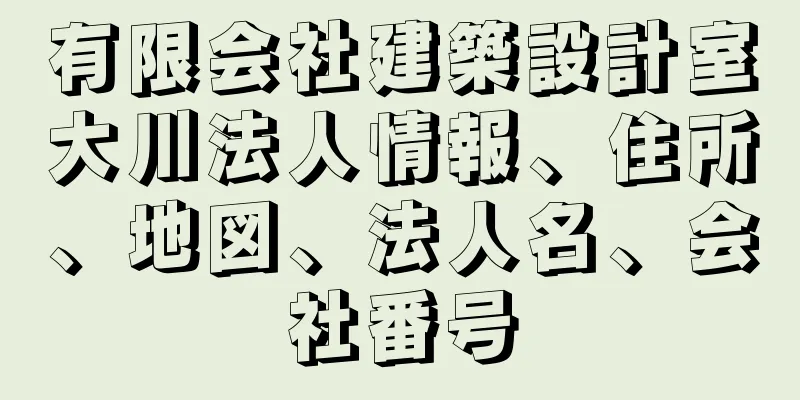 有限会社建築設計室大川法人情報、住所、地図、法人名、会社番号