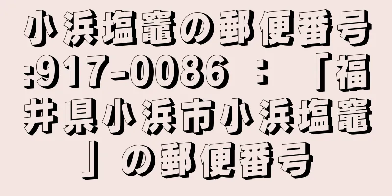 小浜塩竈の郵便番号:917-0086 ： 「福井県小浜市小浜塩竈」の郵便番号