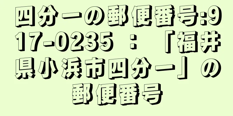 四分一の郵便番号:917-0235 ： 「福井県小浜市四分一」の郵便番号