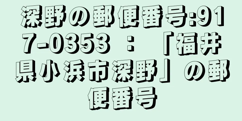 深野の郵便番号:917-0353 ： 「福井県小浜市深野」の郵便番号