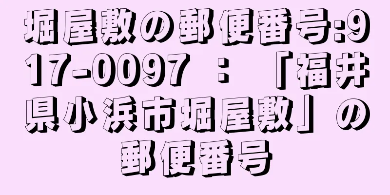 堀屋敷の郵便番号:917-0097 ： 「福井県小浜市堀屋敷」の郵便番号