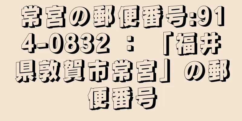 常宮の郵便番号:914-0832 ： 「福井県敦賀市常宮」の郵便番号