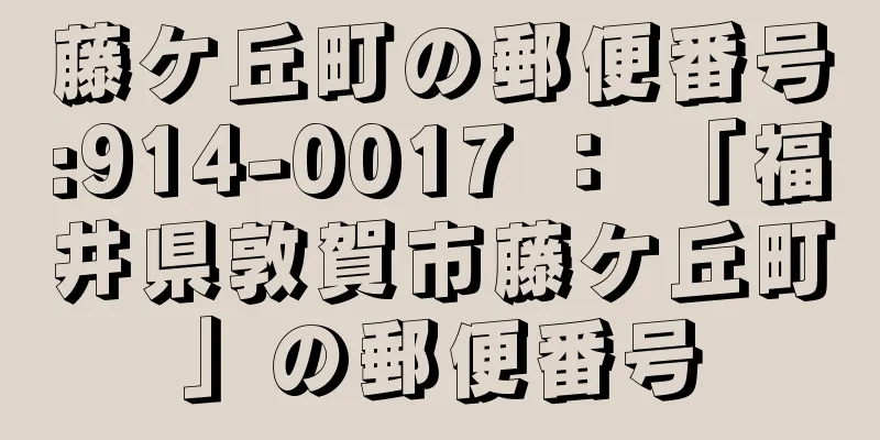 藤ケ丘町の郵便番号:914-0017 ： 「福井県敦賀市藤ケ丘町」の郵便番号