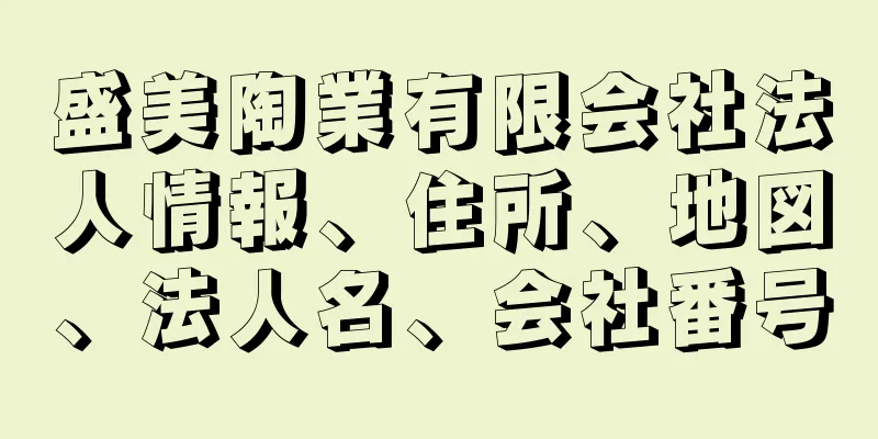 盛美陶業有限会社法人情報、住所、地図、法人名、会社番号