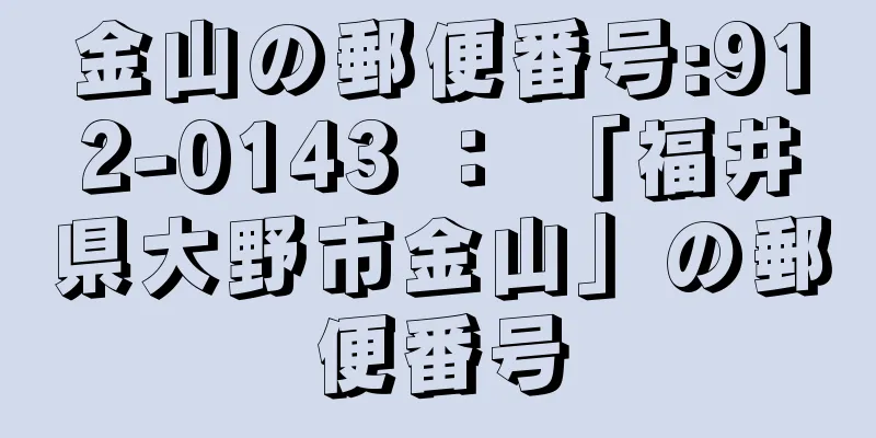 金山の郵便番号:912-0143 ： 「福井県大野市金山」の郵便番号