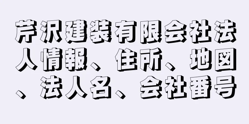 芹沢建装有限会社法人情報、住所、地図、法人名、会社番号