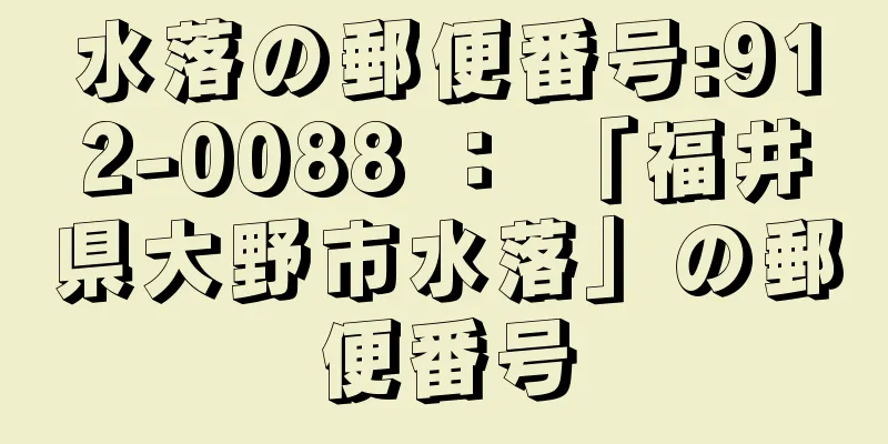 水落の郵便番号:912-0088 ： 「福井県大野市水落」の郵便番号
