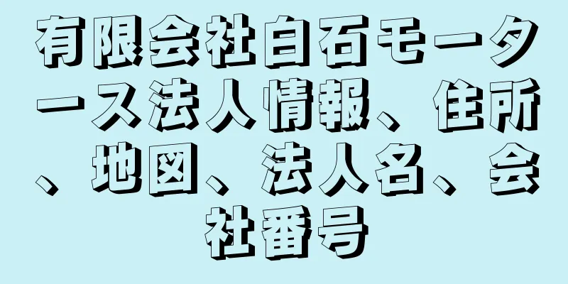 有限会社白石モータース法人情報、住所、地図、法人名、会社番号